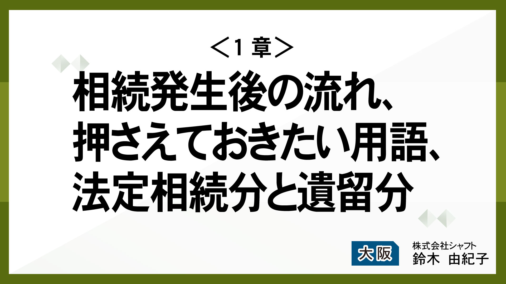 ＜1章＞相続発生後の流れ、押さえておきたい用語、法定相続分と遺留分