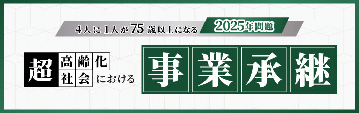2025年3月18日(火) 4人に1人が75歳以上になる2025年問題<br>超高齢化社会における事業承継