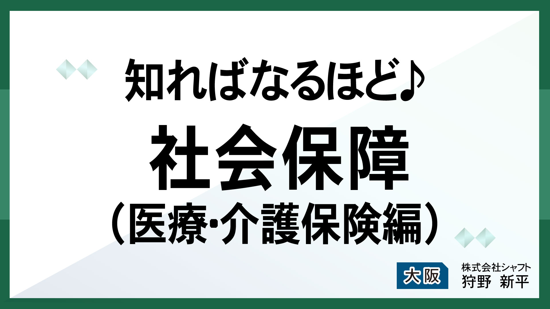 知ればなるほど♪社会保障(医療・介護保険編)【講師：狩野】