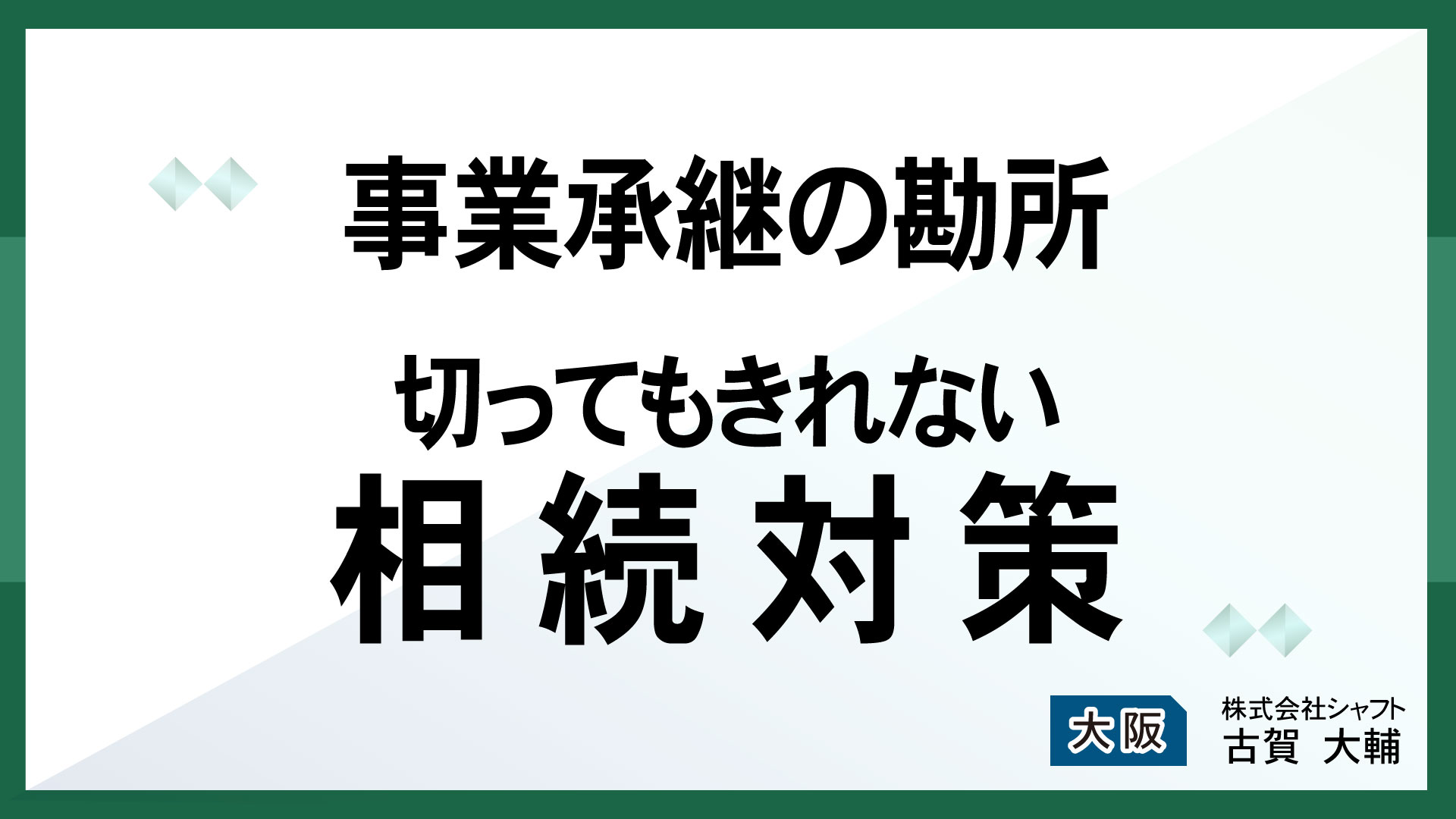 事業承継の勘所　 切ってもきれない相続対策【講師：古賀】