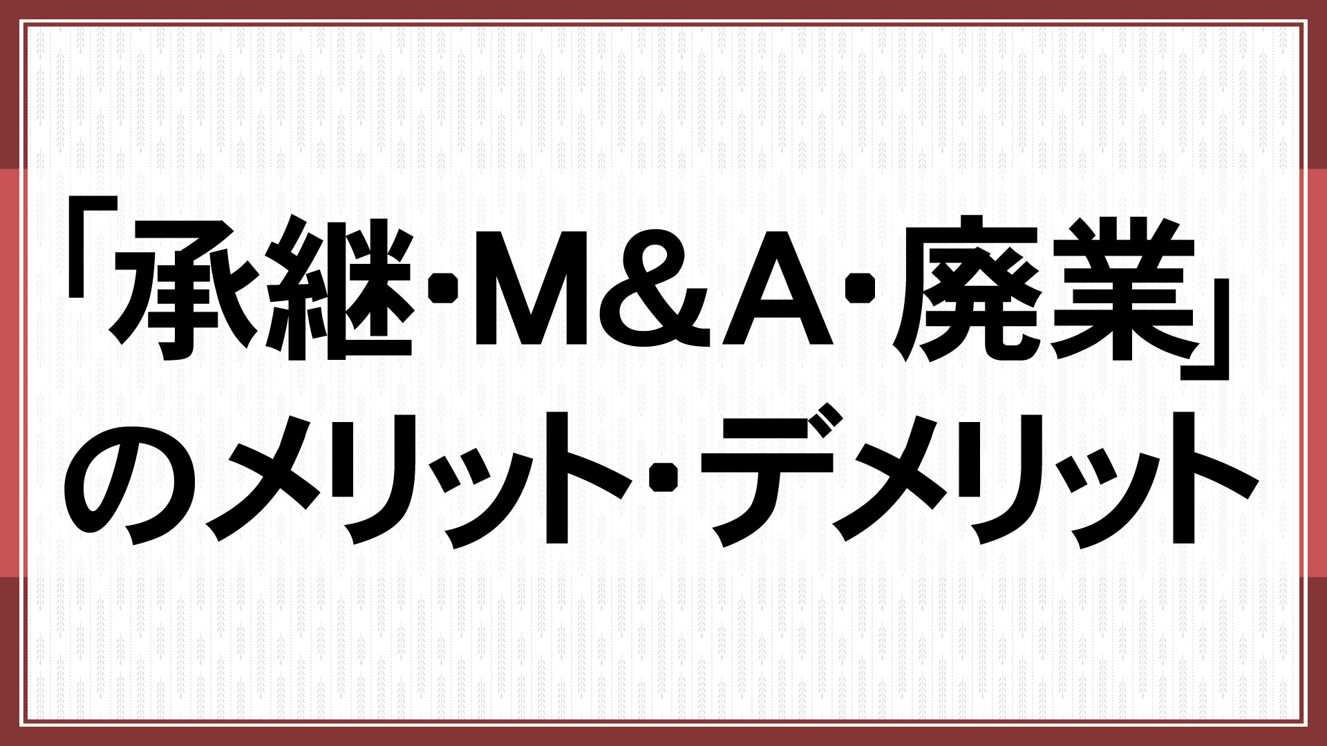 ｢承継・M&A・廃業｣のメリット・デメリット