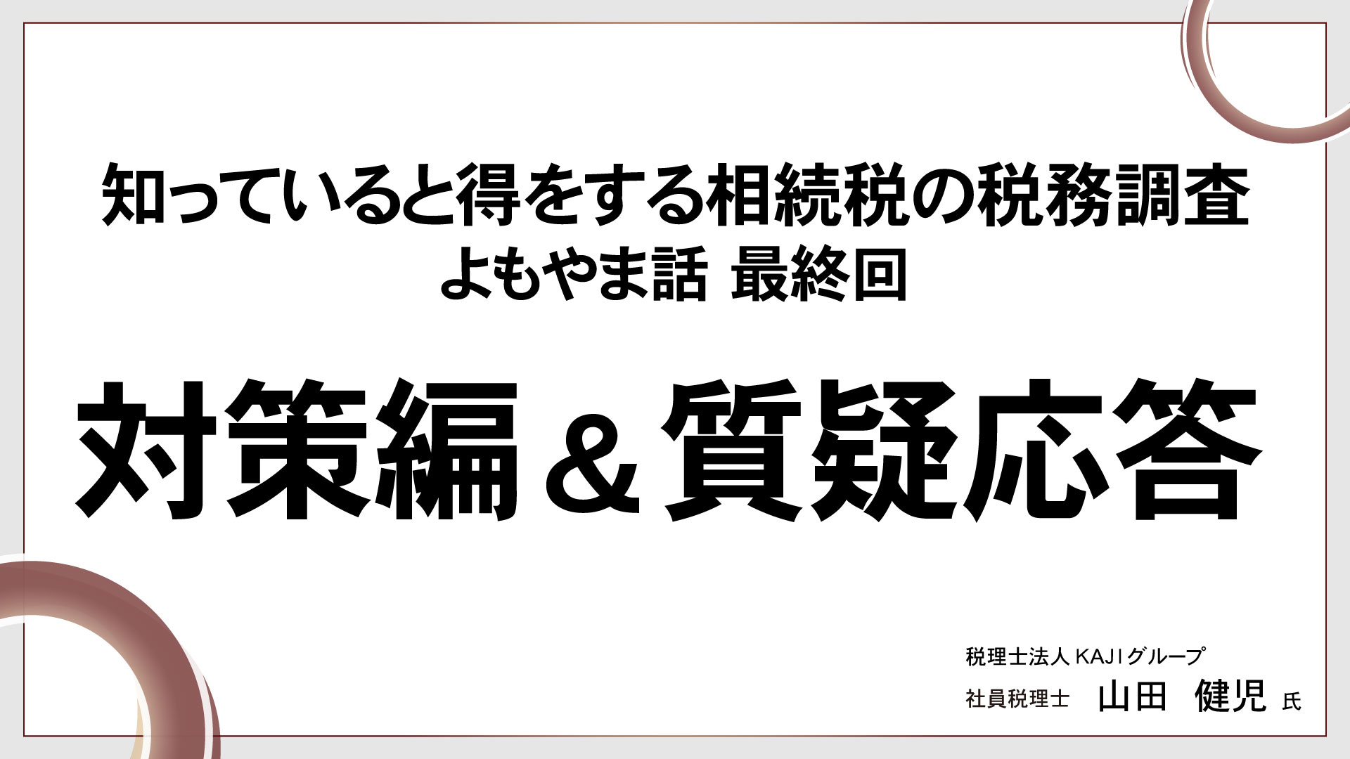 知っていると得をする相続税の税務調査　よもやま話⑤　～対策編＆質疑応答～