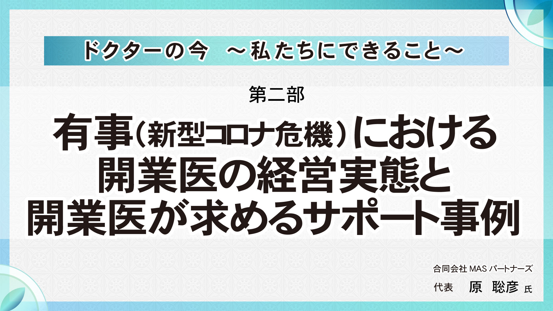 [第二部]ドクターの今～私たちにできること～　　有事(新型コロナ危機)における開業医の経営実態と開業医が求めるサポート事例 