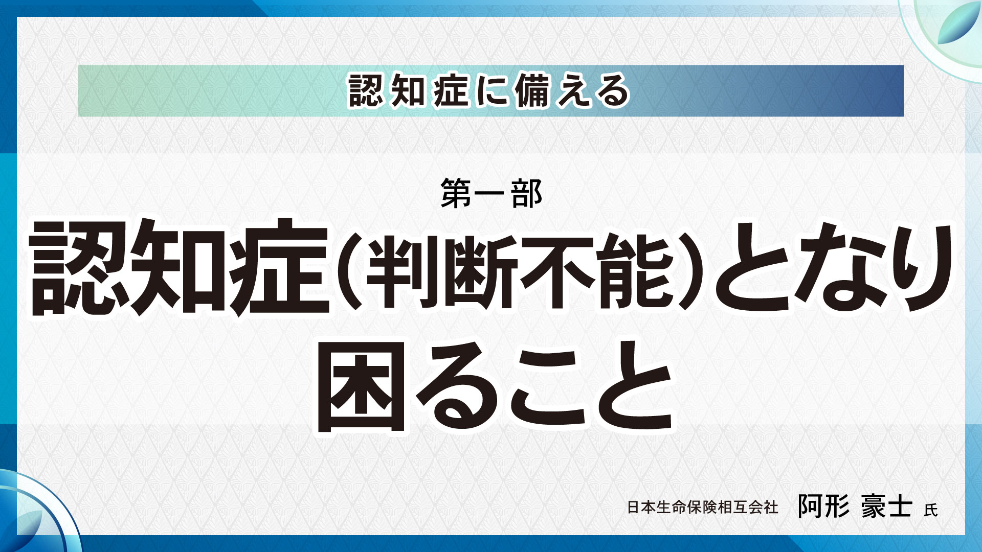 [第一部]認知症(判断不能）となり、困ること 