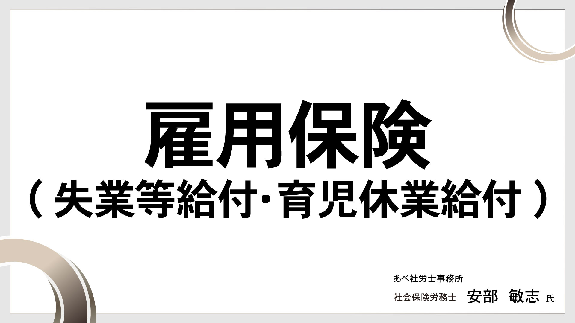 雇用保険(失業等給付・育児休業給付)　［講師：安部 敏志 氏］