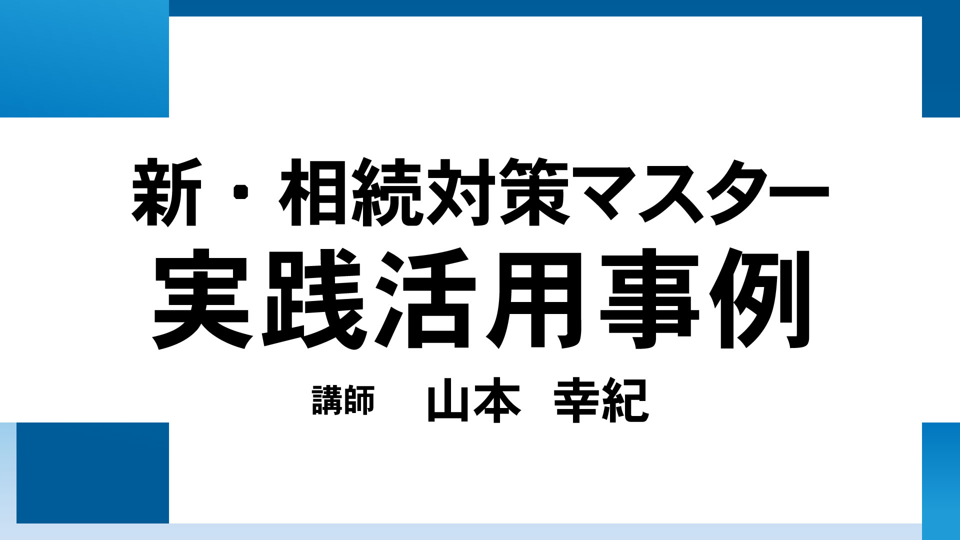 新・相続対策マスター実践活用事例（講師：山本 幸紀氏）